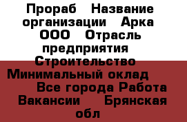 Прораб › Название организации ­ Арка, ООО › Отрасль предприятия ­ Строительство › Минимальный оклад ­ 60 000 - Все города Работа » Вакансии   . Брянская обл.